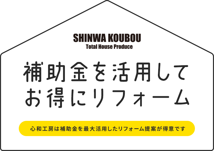 補助金を活用してお得にリフォーム 心和工房は補助金を最大活用したリフォーム提案が得意です